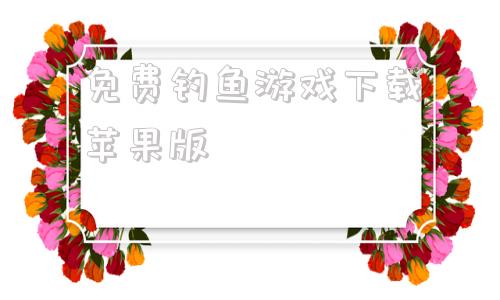 免费钓鱼游戏下载苹果版俄罗斯钓鱼4苹果酒怎么做